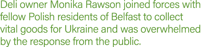 Deli owner Monika Rawson joined forces with fellow Polish residents of Belfast to collect vital goods for Ukraine and   