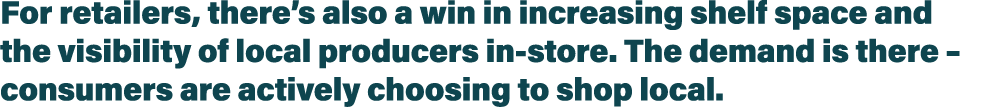 For retailers, there s also a win in increasing shelf space and the visibility of local producers in-store  The deman   