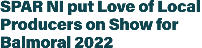 SPAR NI put Love of Local Producers on Show for Balmoral 2022
