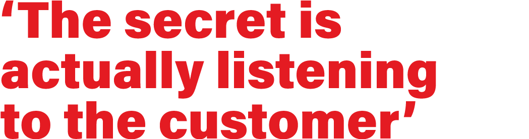  The secret is actually listening to the customer 