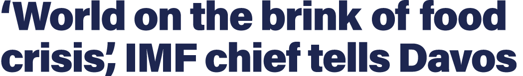  World on the brink of food crisis , IMF chief tells Davos