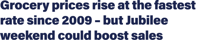 Grocery prices rise at the fastest rate since 2009   but Jubilee weekend could boost sales