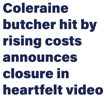 Coleraine butcher hit by rising costs announces closure in heartfelt video