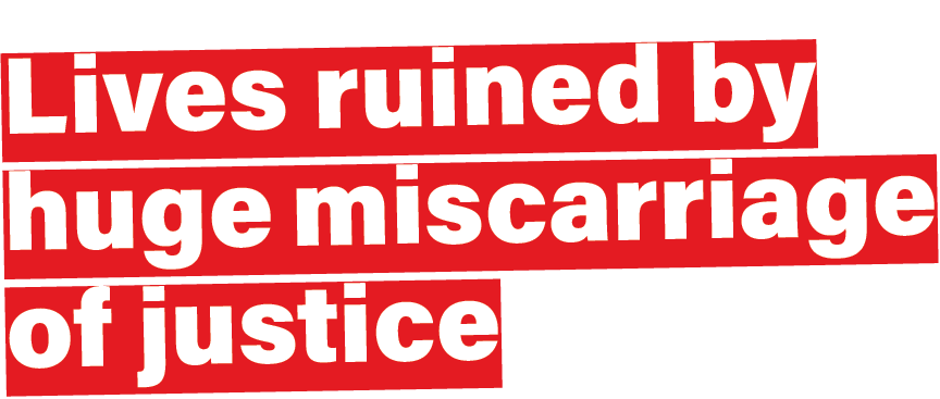 Lives ruined by huge miscarriage of justice