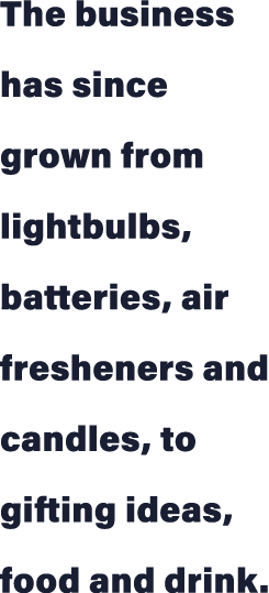 The business has since grown from lightbulbs, batteries, air fresheners and candles, to gifting ideas, food and drink 