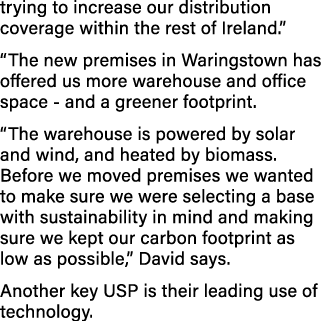 trying to increase our distribution coverage within the rest of Ireland    The new premises in Waringstown has offere   