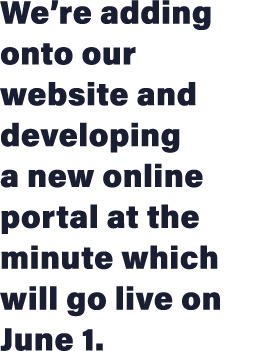 We re adding onto our website and developing a new online portal at the minute which will go live on June 1  