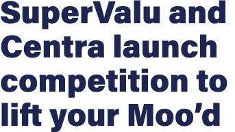 SuperValu and Centra launch competition to lift your Moo d