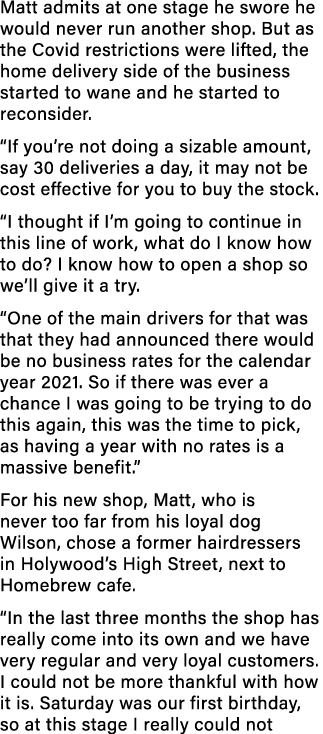 Matt admits at one stage he swore he would never run another shop  But as the Covid restrictions were lifted, the hom   