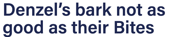Denzel s bark not as good as their Bites