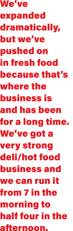 We ve expanded dramatically, but we ve pushed on in fresh food because that s where the business is and has been for    
