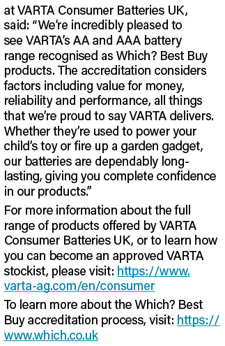 at VARTA Consumer Batteries UK, said:  We re incredibly pleased to see VARTA s AA and AAA battery range recognised as   