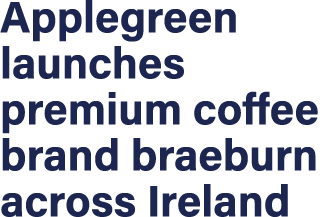 Applegreen launches premium coffee brand braeburn across Ireland