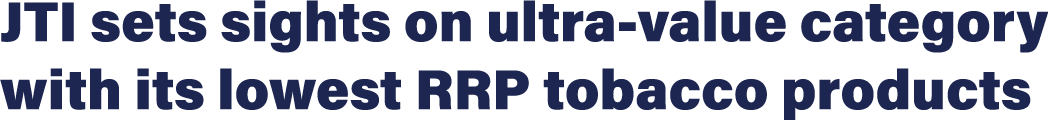 JTI sets sights on ultra-value category with its lowest RRP tobacco products