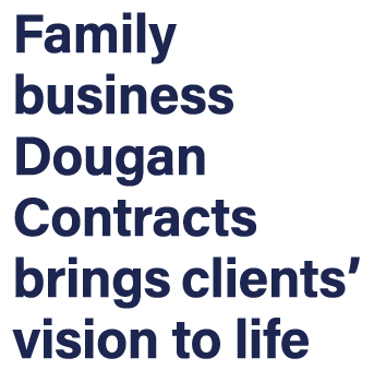 Family business Dougan Contracts brings clients  vision to life