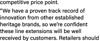 competitive price point   We have a proven track record of innovation from other established heritage brands, so we r   