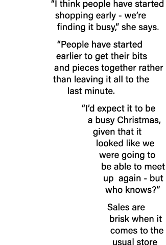  I think people have started shopping early - we re finding it busy,  she says   People have started earlier to get t   