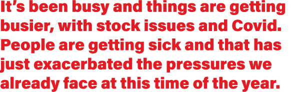 It s been busy and things are getting busier, with stock issues and Covid  People are getting sick and that has just    