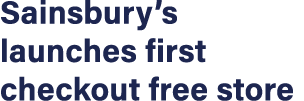 Sainsbury s launches first checkout free store