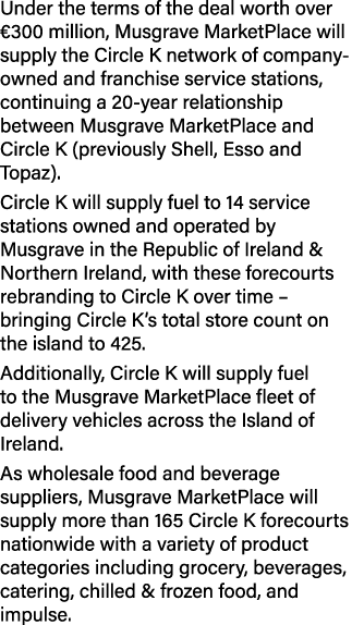Under the terms of the deal worth over  300 million, Musgrave MarketPlace will supply the Circle K network of company   