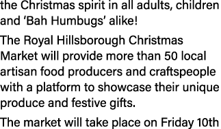 the Christmas spirit in all adults, children and  Bah Humbugs  alike  The Royal Hillsborough Christmas Market will pr   