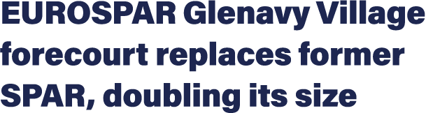 EUROSPAR Glenavy Village forecourt replaces former SPAR, doubling its size