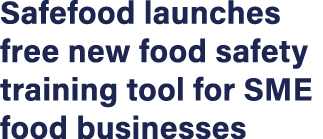 Safefood launches free new food safety training tool for SME food businesses
