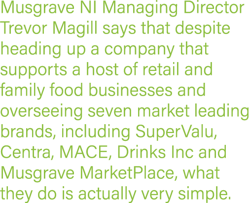 Musgrave NI Managing Director Trevor Magill says that despite heading up a company that supports a host of retail and   