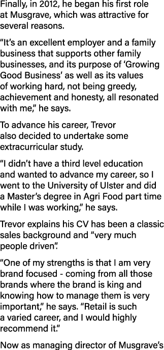 Finally, in 2012, he began his first role at Musgrave, which was attractive for several reasons   It s an excellent e   