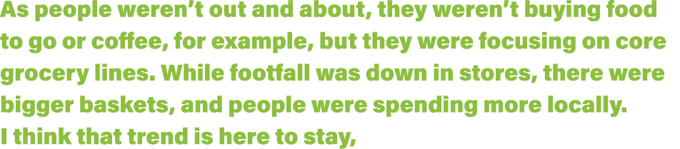 As people weren t out and about, they weren t buying food to go or coffee, for example, but they were focusing on cor   
