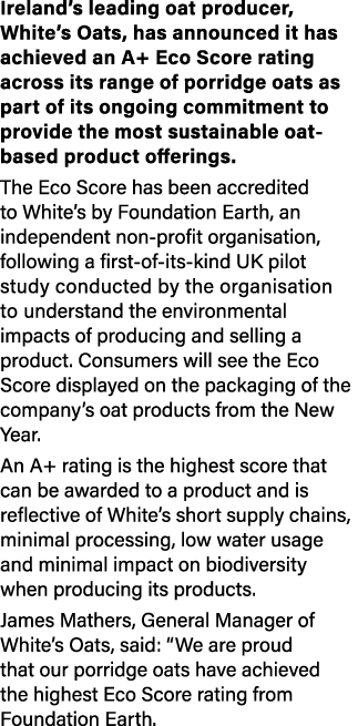 Ireland s leading oat producer, White s Oats, has announced it has achieved an A+ Eco Score rating across its range o   