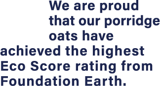 We are proud that our porridge oats have achieved the highest Eco Score rating from Foundation Earth  