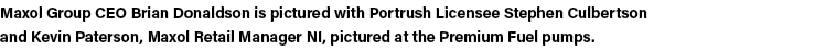 Maxol Group CEO Brian Donaldson is pictured with Portrush Licensee Stephen Culbertson and Kevin Paterson, Maxol Retai   