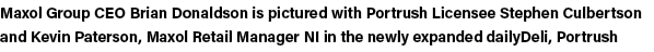 Maxol Group CEO Brian Donaldson is pictured with Portrush Licensee Stephen Culbertson and Kevin Paterson, Maxol Retai   