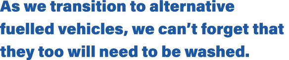 As we transition to alternative fuelled vehicles, we can t forget that they too will need to be washed  