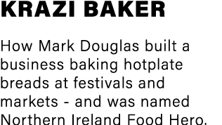 Krazi Baker How Mark Douglas built a business baking hotplate breads at festivals and markets - and was named Norther   