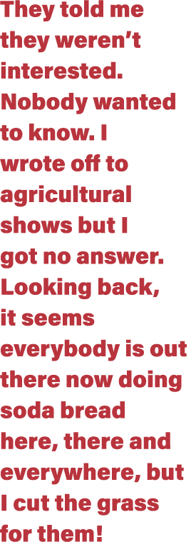 They told me they weren t interested  Nobody wanted to know  I wrote off to agricultural shows but I got no answer  L   