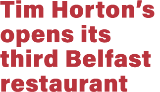 Tim Horton s opens its third Belfast restaurant