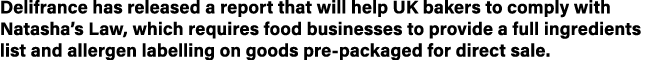 Delifrance has released a report that will help UK bakers to comply with Natasha s Law, which requires food businesse   