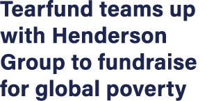Tearfund teams up with Henderson Group to fundraise for global poverty