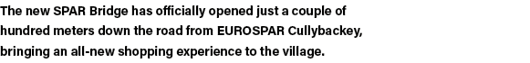The new SPAR Bridge has officially opened just a couple of hundred meters down the road from EUROSPAR Cullybackey, br   