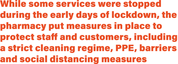 While some services were stopped during the early days of lockdown, the pharmacy put measures in place to protect sta   