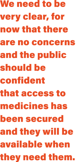 We need to be very clear, for now that there are no concerns and the public should be confident that access to medici   