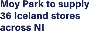 Moy Park to supply 36 Iceland stores across NI