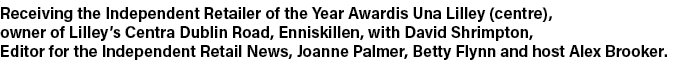 Receiving the Independent Retailer of the Year Awardis Una Lilley (centre), owner of Lilley s Centra Dublin Road, Enn   