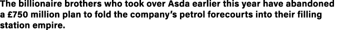 The billionaire brothers who took over Asda earlier this year have abandoned a  750 million plan to fold the company    