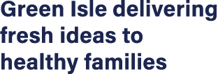 Green Isle delivering fresh ideas to healthy families