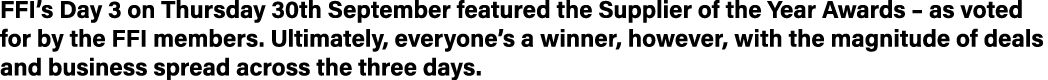 FFI s Day 3 on Thursday 30th September featured the Supplier of the Year Awards   as voted for by the FFI members  Ul   
