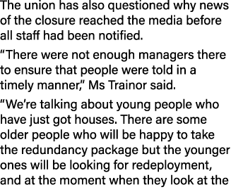 The union has also questioned why news of the closure reached the media before all staff had been notified   There we   