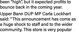 been  high , but it expected profits to bounce back in the coming year  Upper Bann DUP MP Carla Lockhart said:  This    